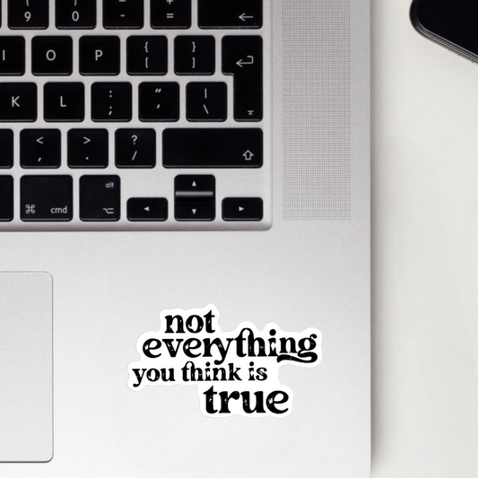 Not Everything You Think Is True Sticker