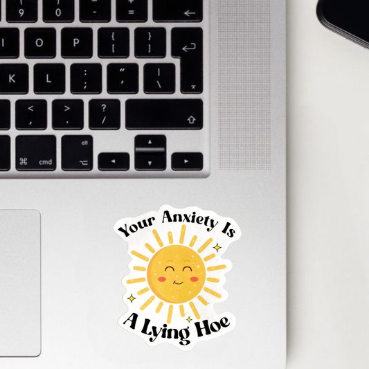 Your Anxiety Is A Lying Hoe Sticker