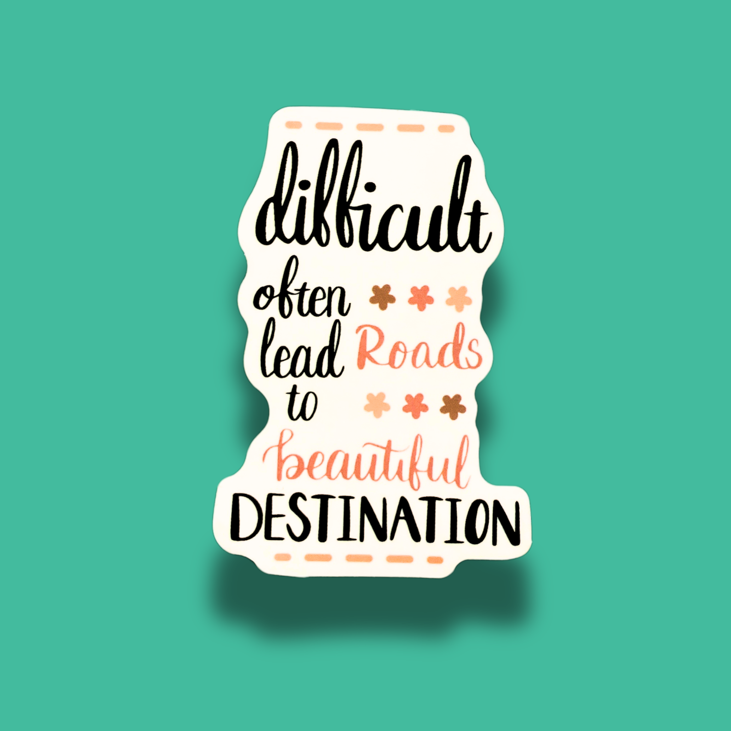 Difficult Roads Often Leads To Beautiful Destination Sticker