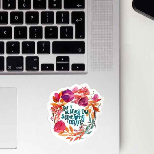 But I Already Did Something Today Sticker