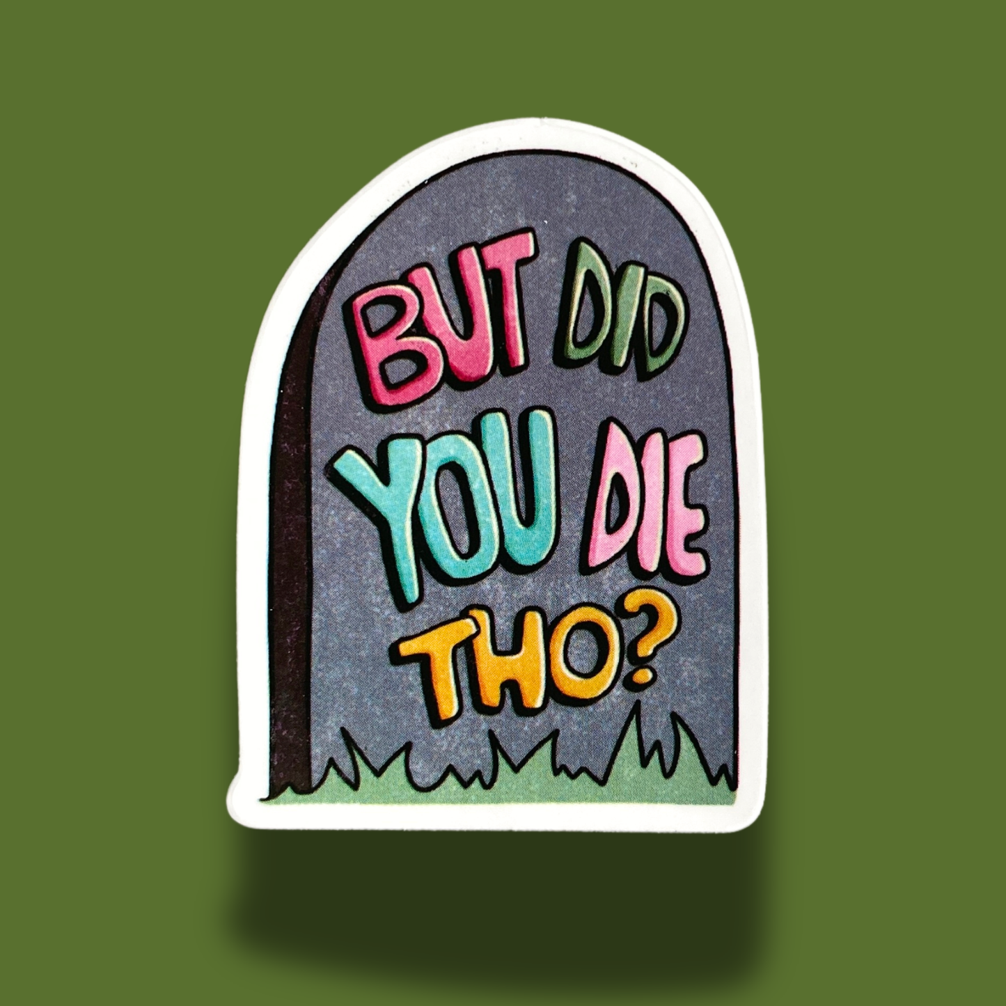 But Did You Die Tho? Sticker