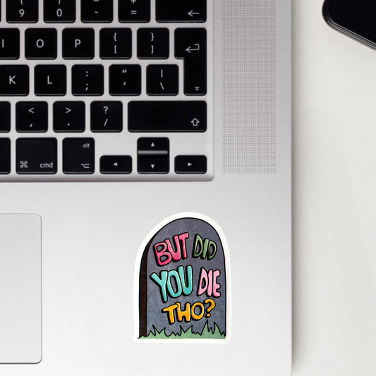 But Did You Die Tho? Sticker