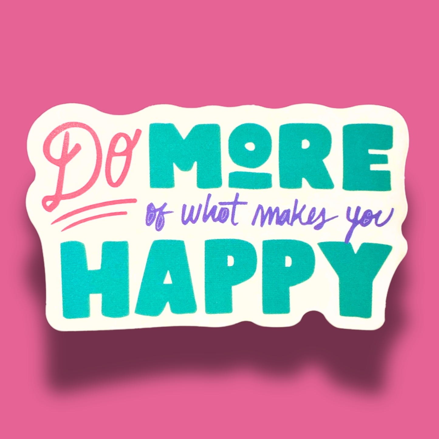 Do More Of What Makes You Happy Sticker