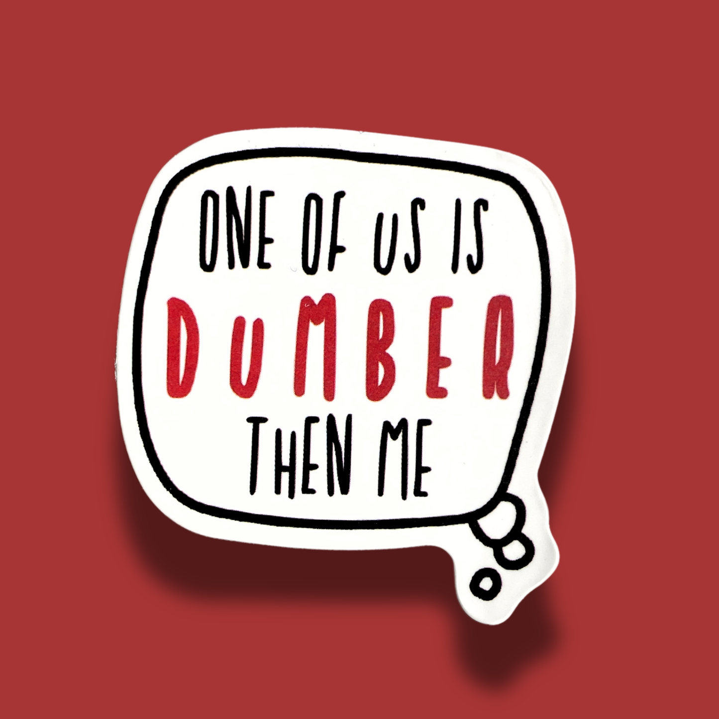 One Of Us Is Dumber Then Me Sticker