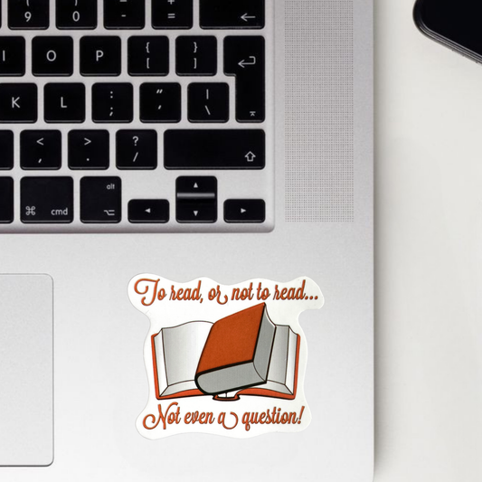 To Read Or Not To Read.. Not Even A Question Sticker