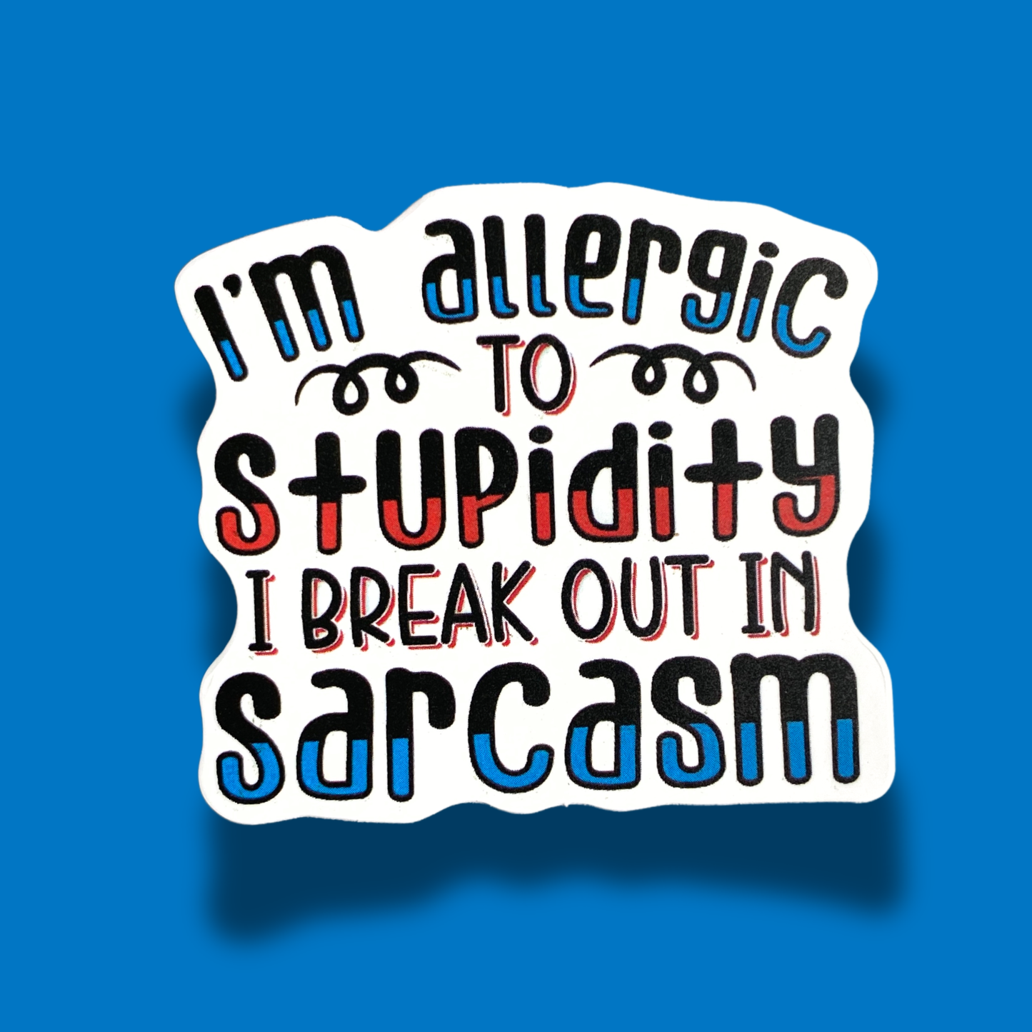 Allergic To Stupidity I Break Out In Sarcasm Sticker
