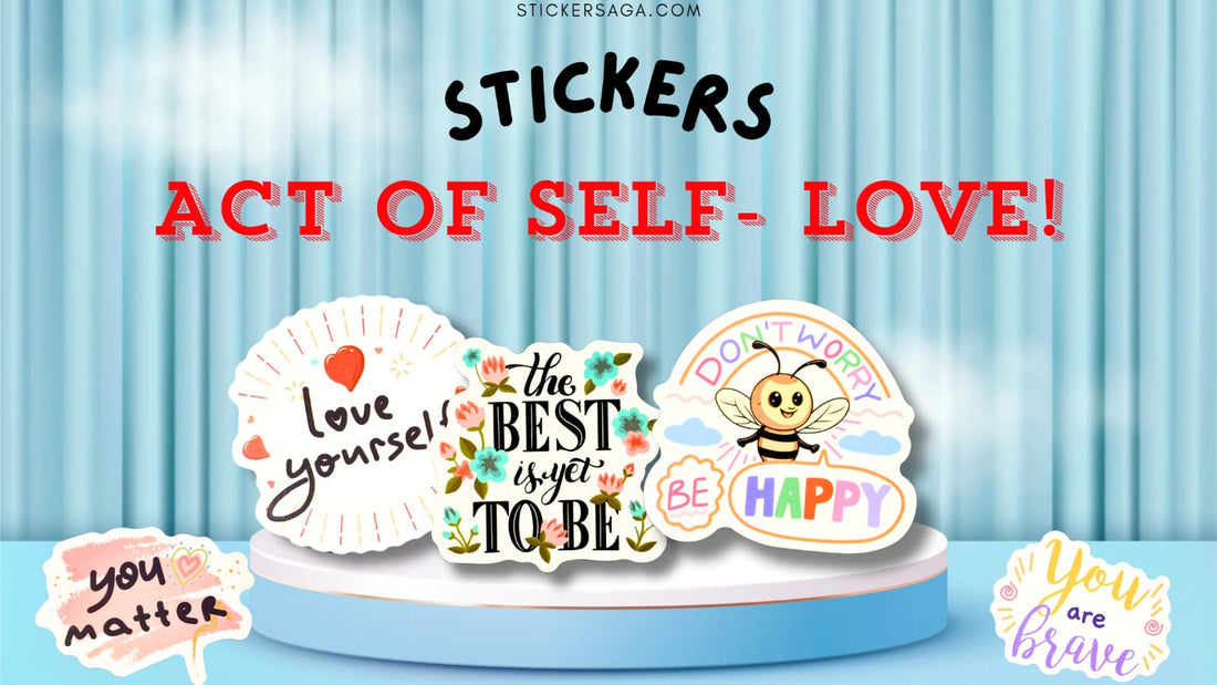 Stick With Yourself: How Stickers Can Be a Daily Act of Self-Love