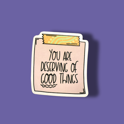 You Are Deserving Good Things Sticker