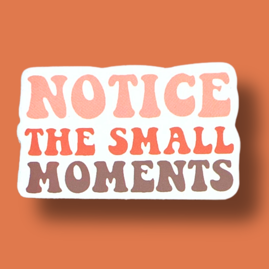 Notice The Small Moments Sticker