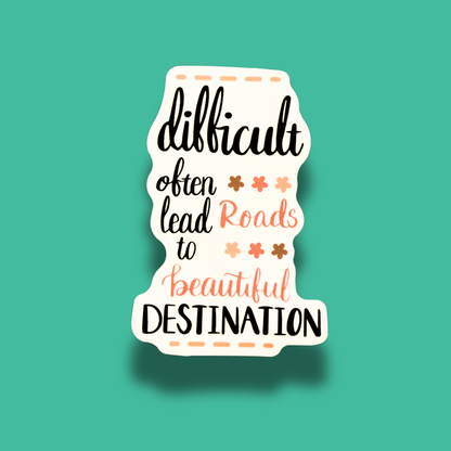 Difficult Roads Often Leads To Beautiful Destination Sticker