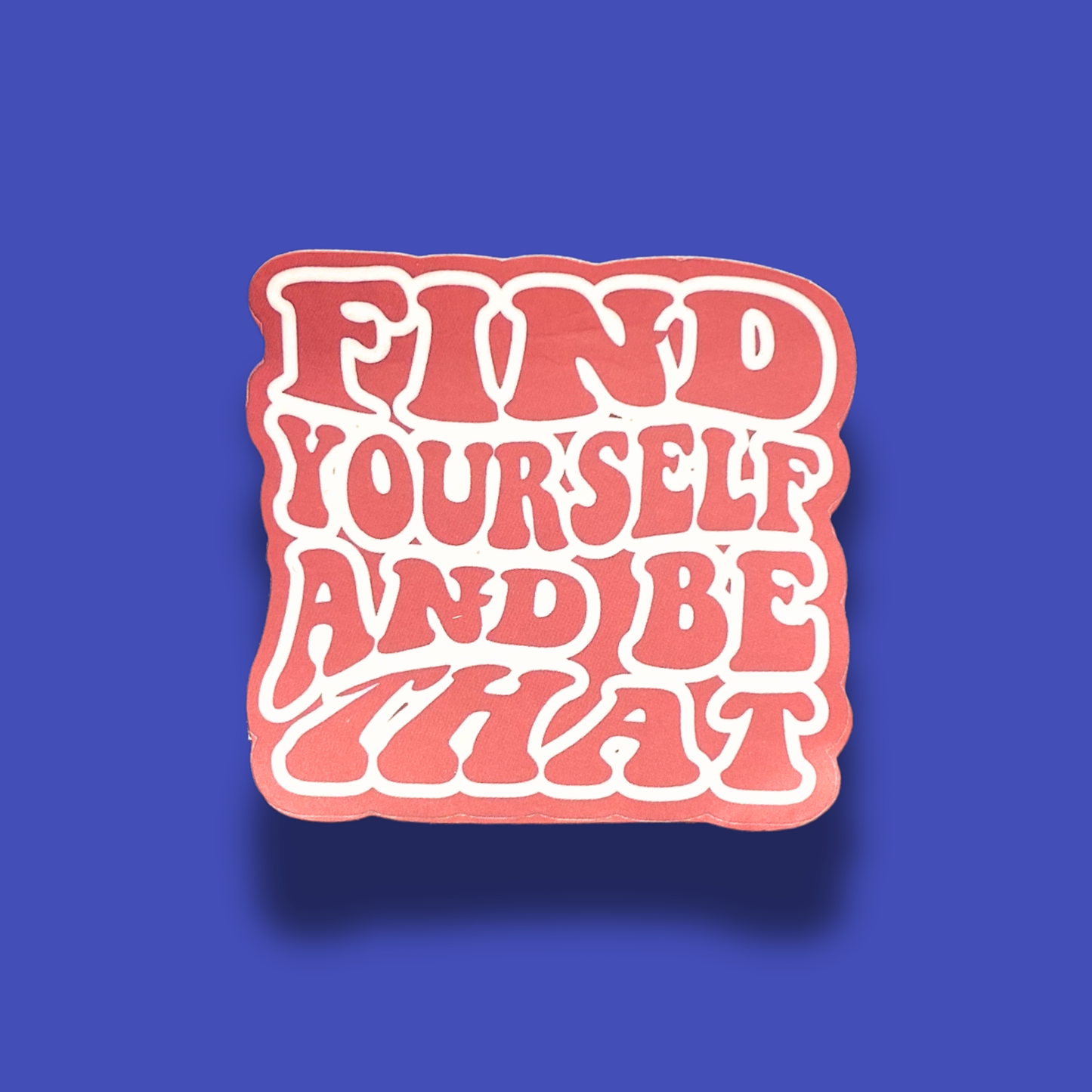 Find Yourself And Be That Sticker