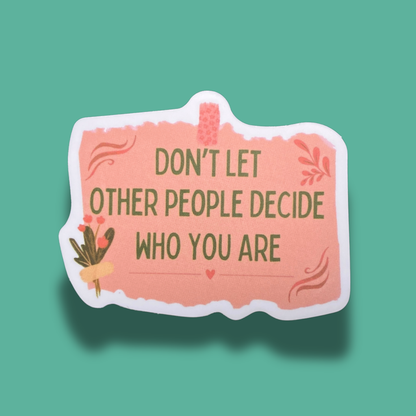 Don't Let Other People Decide Who You Are Sticker