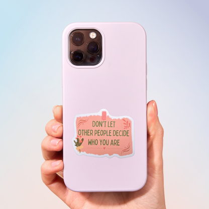 Don't Let Other People Decide Who You Are Sticker