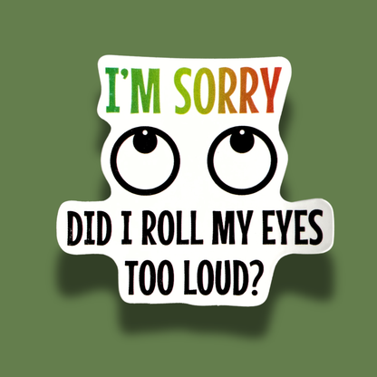 Did I Roll My Eyes Too Loud? Sticker