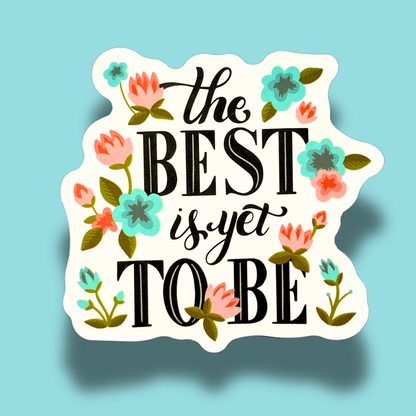 The Best Is Yet To Be Sticker