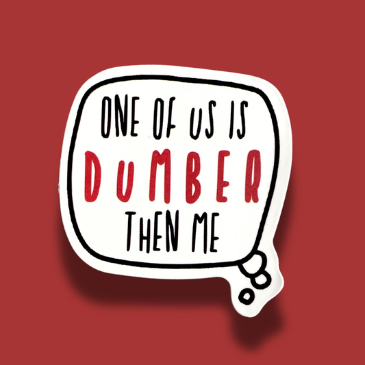One Of Us Is Dumber Then Me Sticker