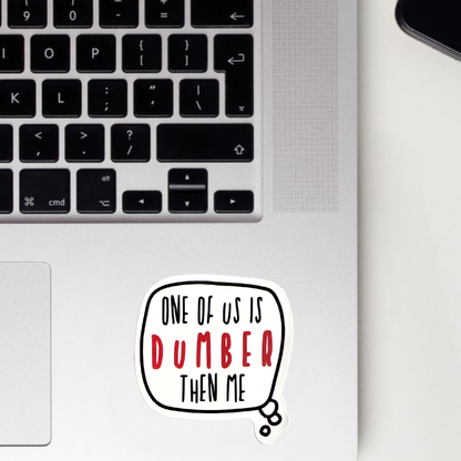 One Of Us Is Dumber Then Me Sticker