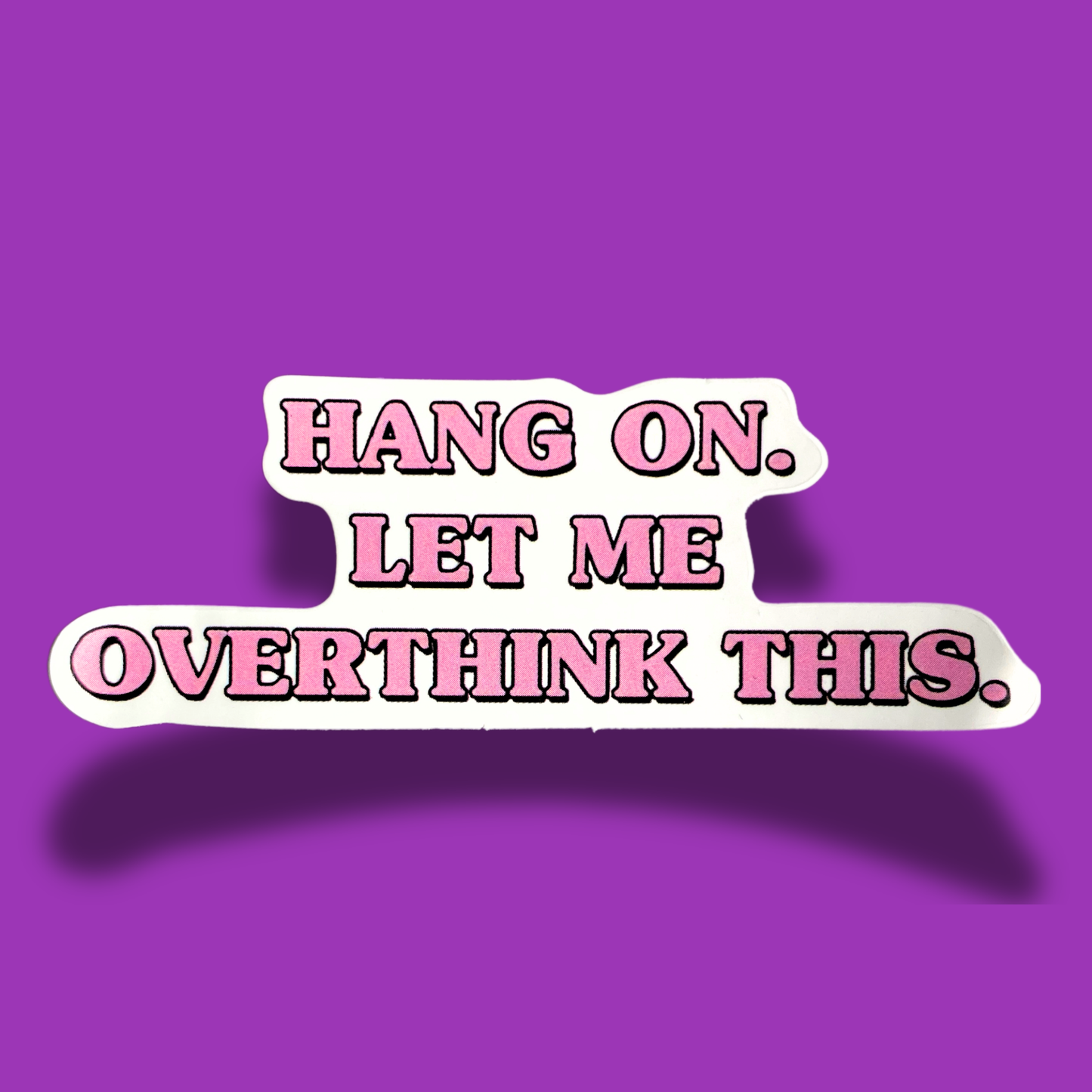 Hang On.. Let Me Overthink This Sticker