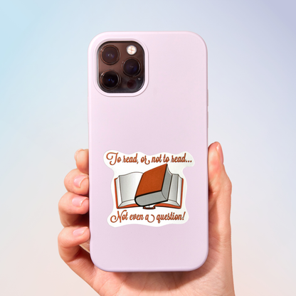 To Read Or Not To Read.. Not Even A Question Sticker