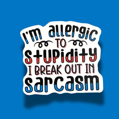 Allergic To Stupidity I Break Out In Sarcasm Sticker