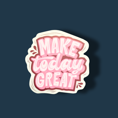Make Today Great Sticker